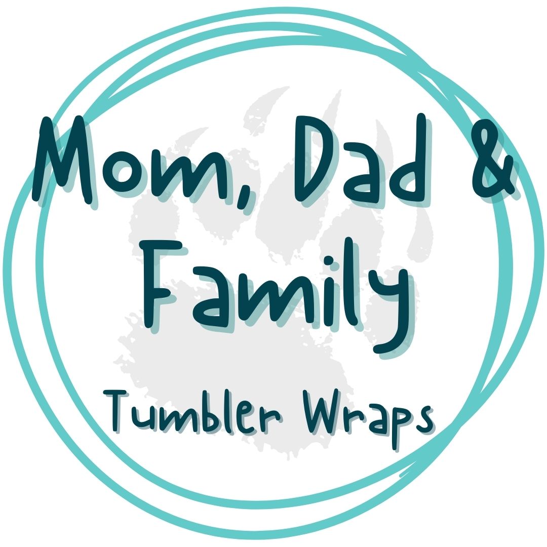 Mom | Dad | Family - Tumbler Wraps