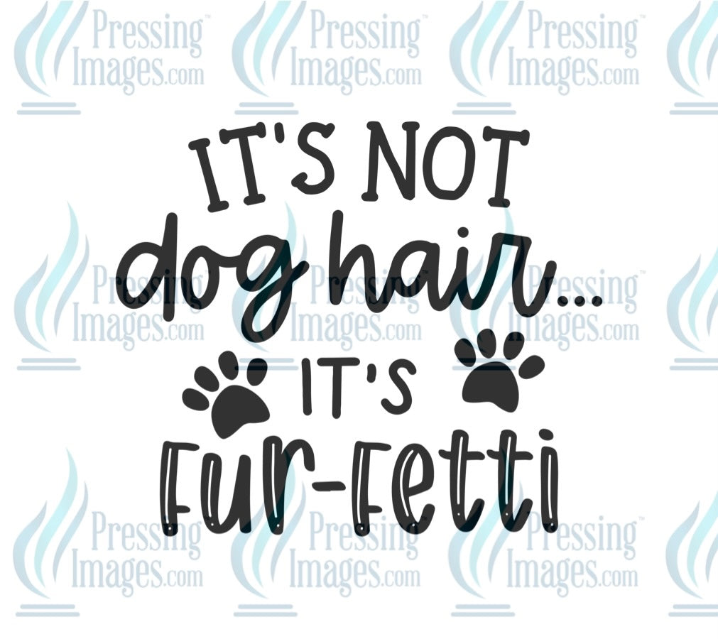 DTF: 1032 It’s not dog hair it’s fur fetti