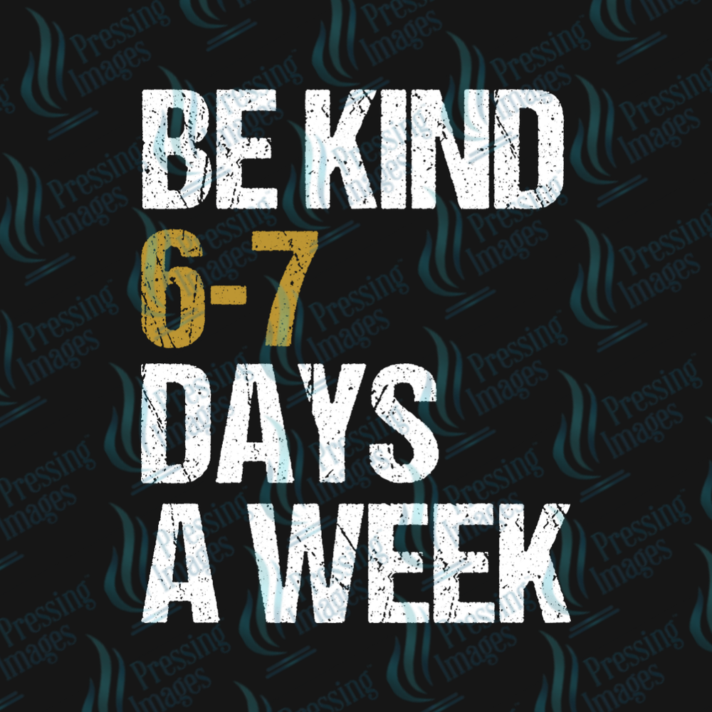DTF 7032 Be Kind 6-7 Days A Week — detail view — Pressing Images Canada