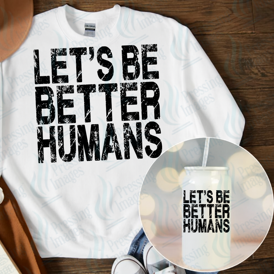 DTF 7088 Let's Be Better Humans — Pressing Images Canada