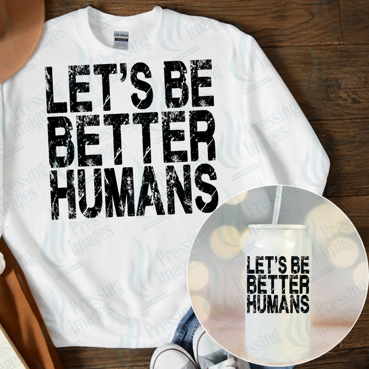 DTF 7088 Let's Be Better Humans — Pressing Images Canada