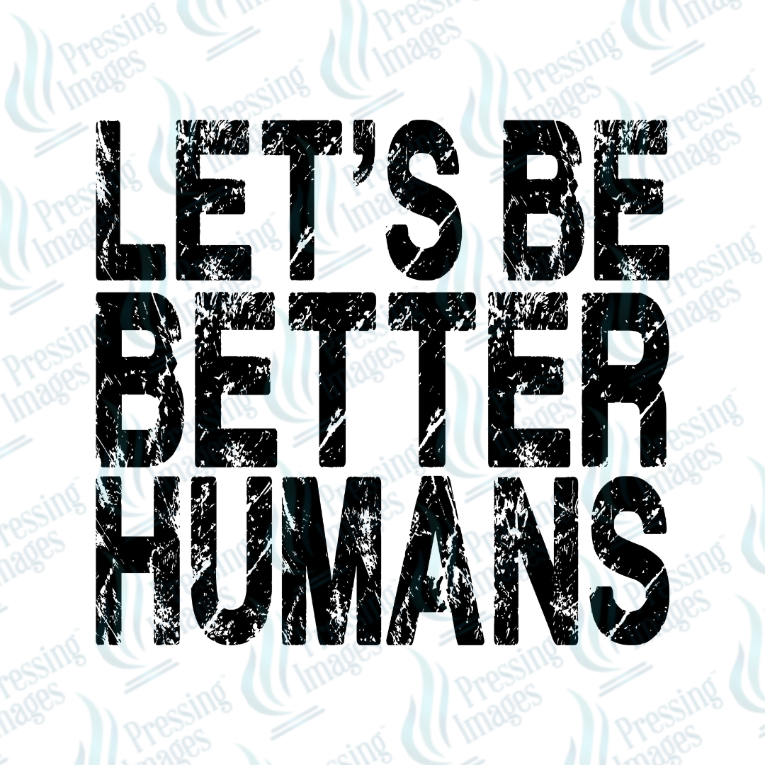 DTF 7088 Let's Be Better Humans — detail view — Pressing Images Canada