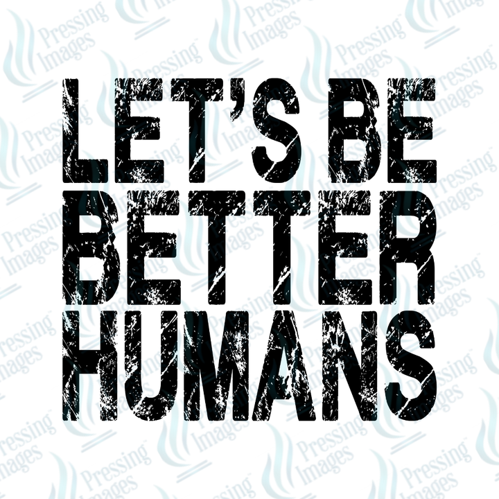 DTF 7088 Let's Be Better Humans — detail view — Pressing Images Canada