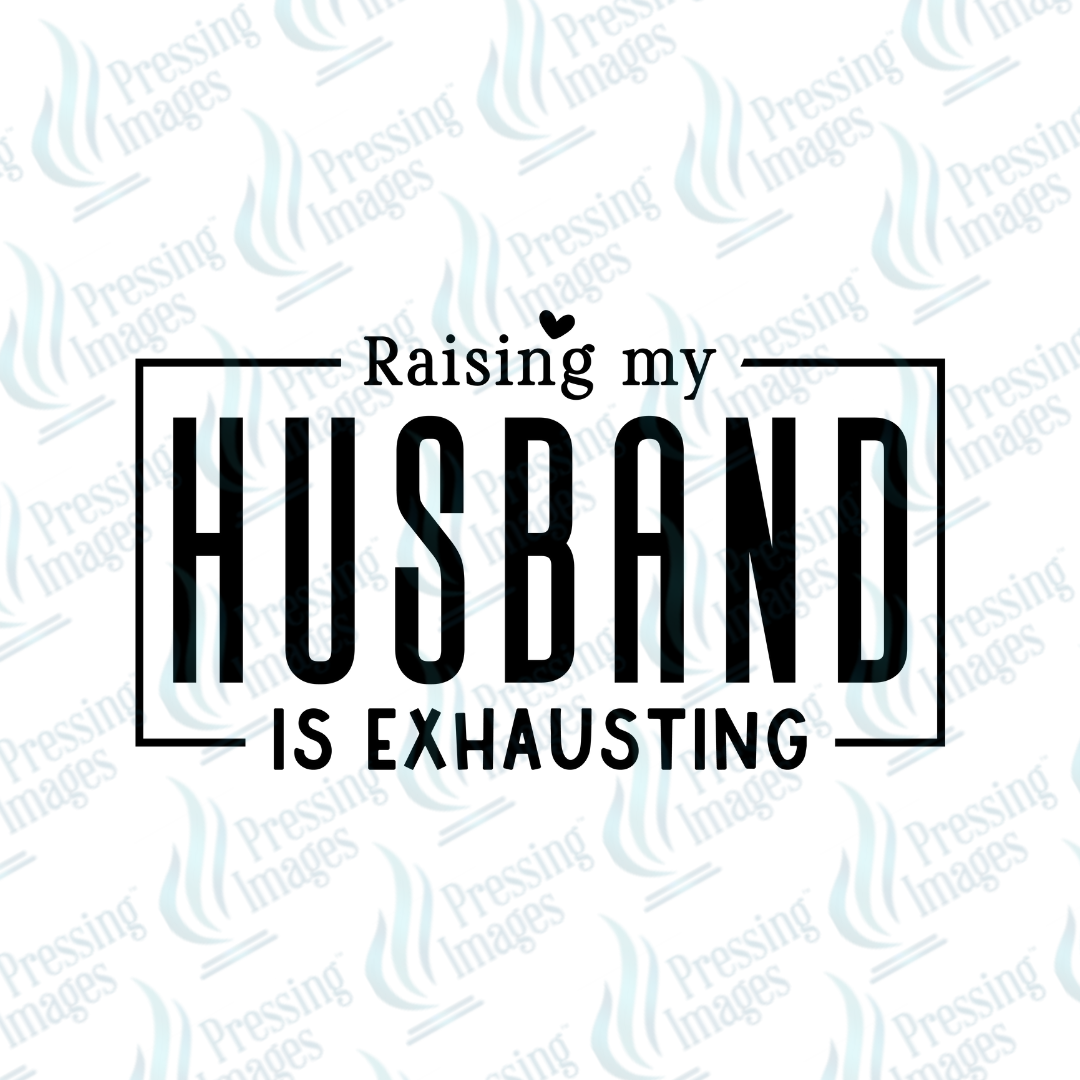 DTF 7094 Raising My Husband Is Exhausting