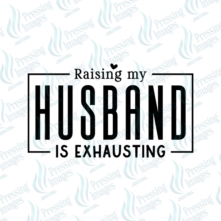 DTF 7094 Raising My Husband Is Exhausting