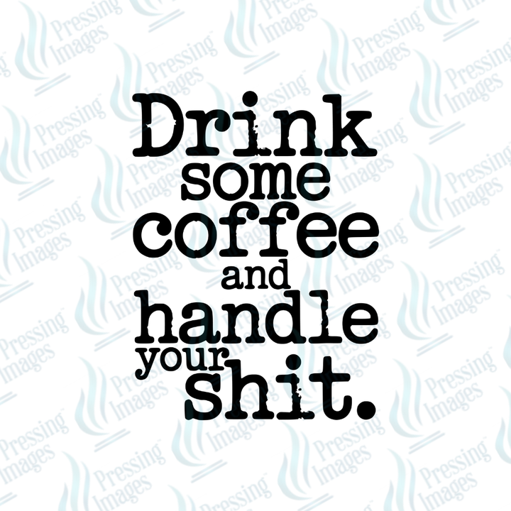 DTF 7121 Drink Some Coffee And Handle Your Shit