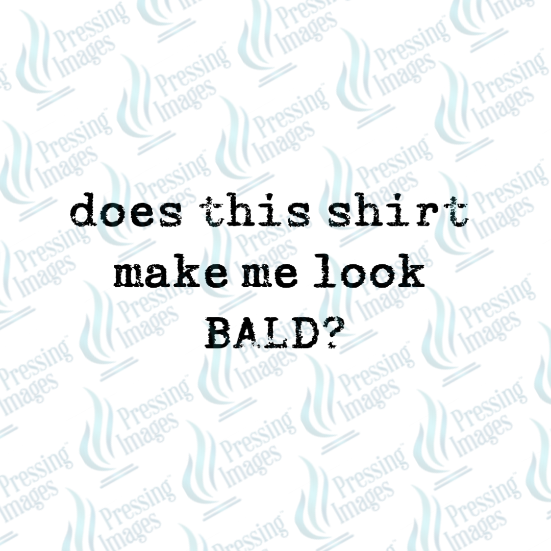DTF 7296 Does This Shirt Bald