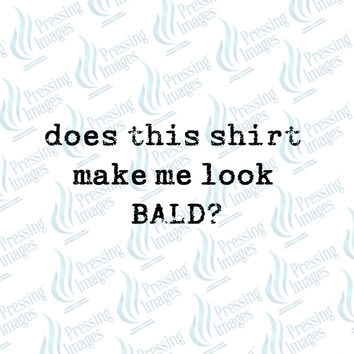 DTF 7296 Does This Shirt Bald