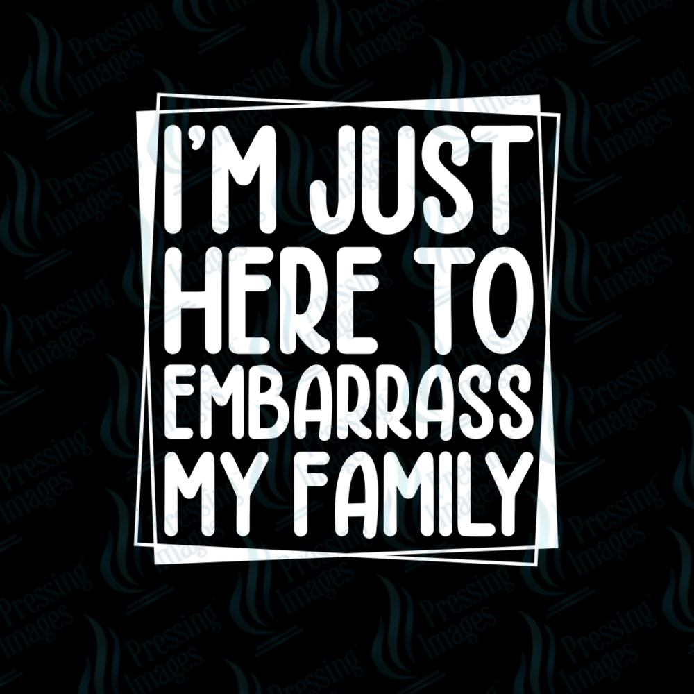 DTF 7305 I'm Just Here To Embarrass My Family — detail view — Pressing Images Canada