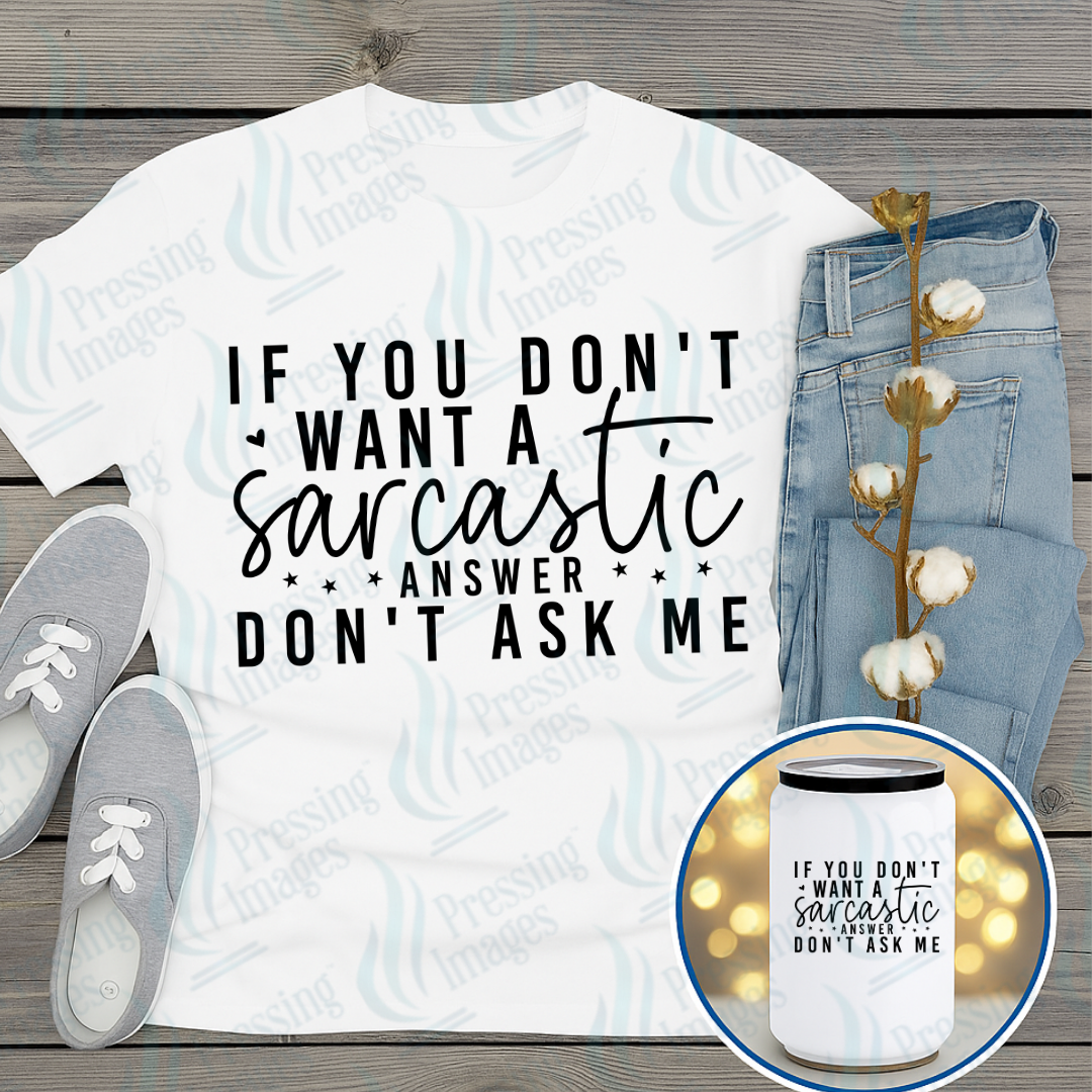 DTF 7312 If You Don't Want A Sarcastic Answer — Pressing Images Canada