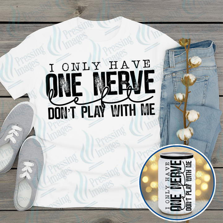 DTF 7366 I Only Have One Nerve — Pressing Images Canada