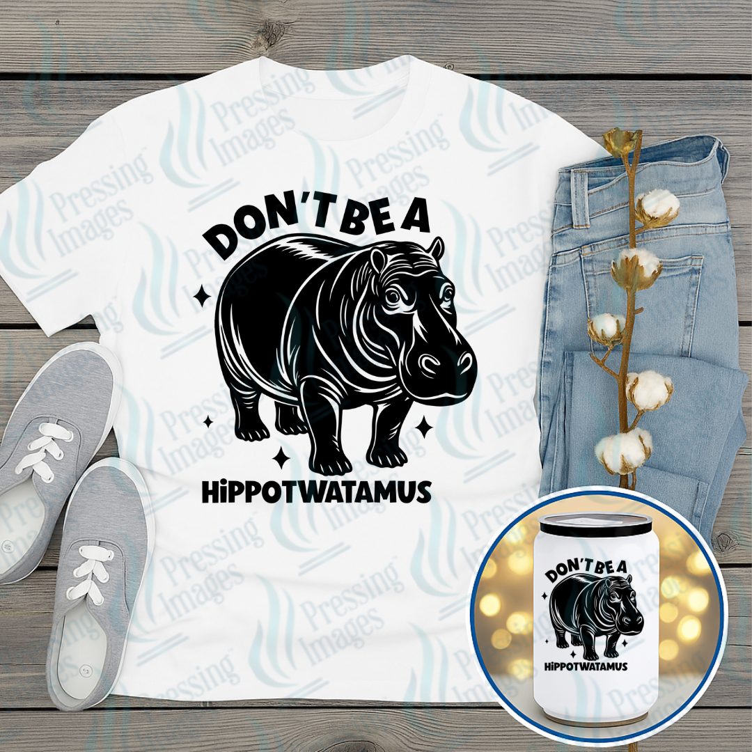 DTF 7393 Don't Be A Hippotwatamus — Pressing Images Canada