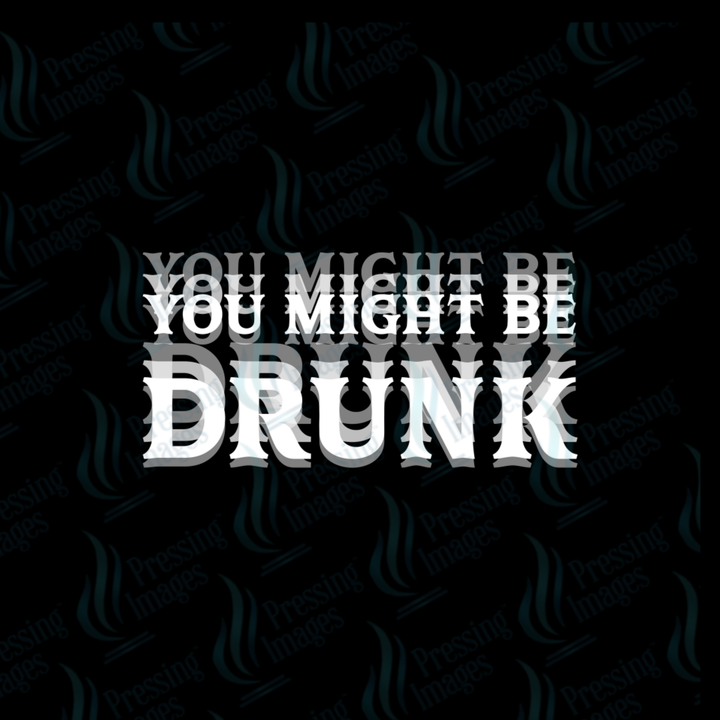DTF 7581 You Might Be Drunk — size reference — Pressing Images Canada