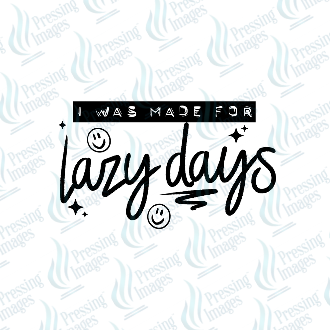 I Was Made For Lazy Days BLACK | Pressing Images (#7673)