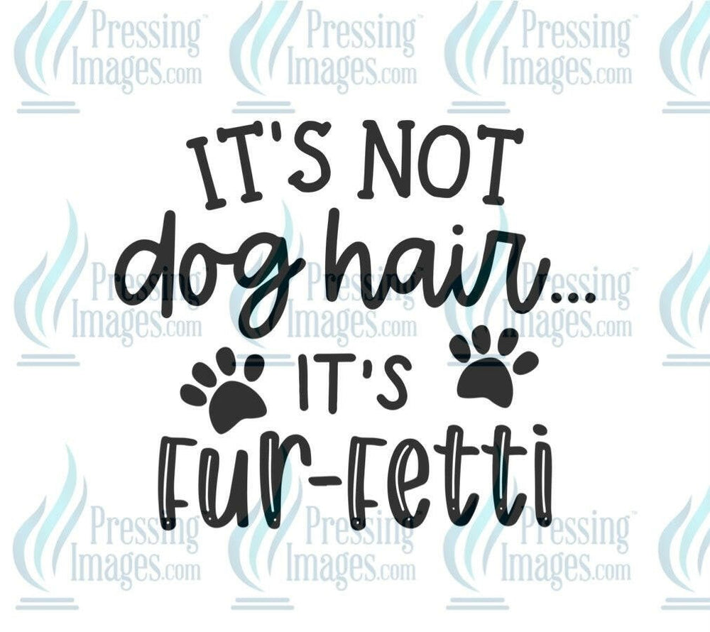 DTF: 1032 It’s not dog hair it’s fur fetti - Pressing Images