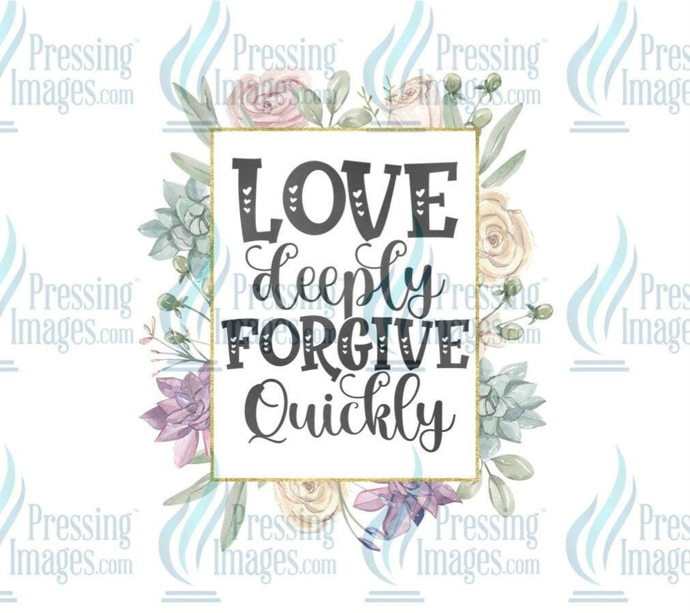 DTF: 1046 Love deeply forgive quickly - Pressing Images