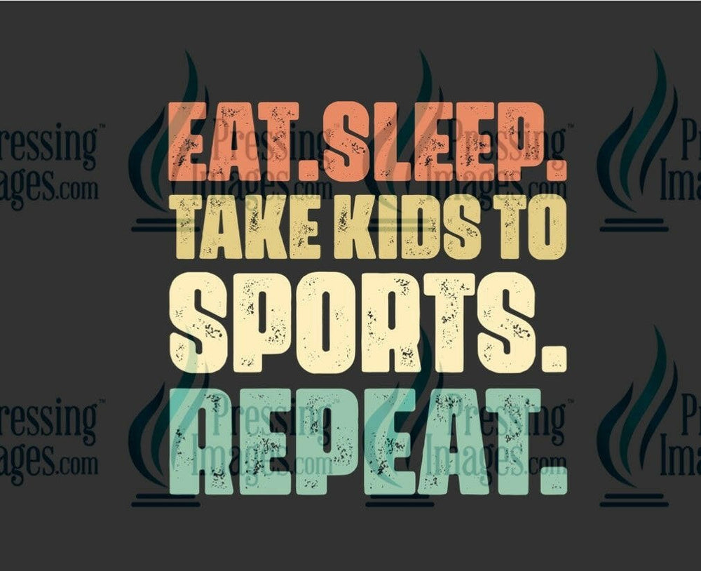 DTF: 1078 Eat sleep take kids to sports repeat - Pressing Images