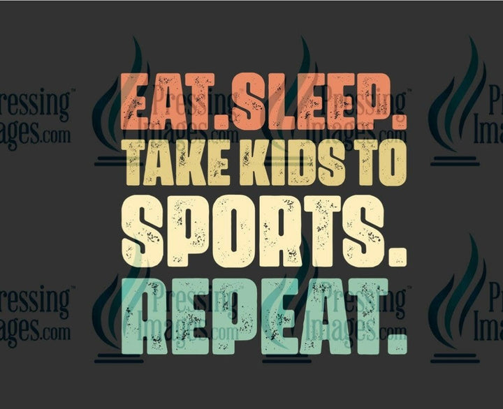 DTF: 1078 Eat sleep take kids to sports repeat - Pressing Images