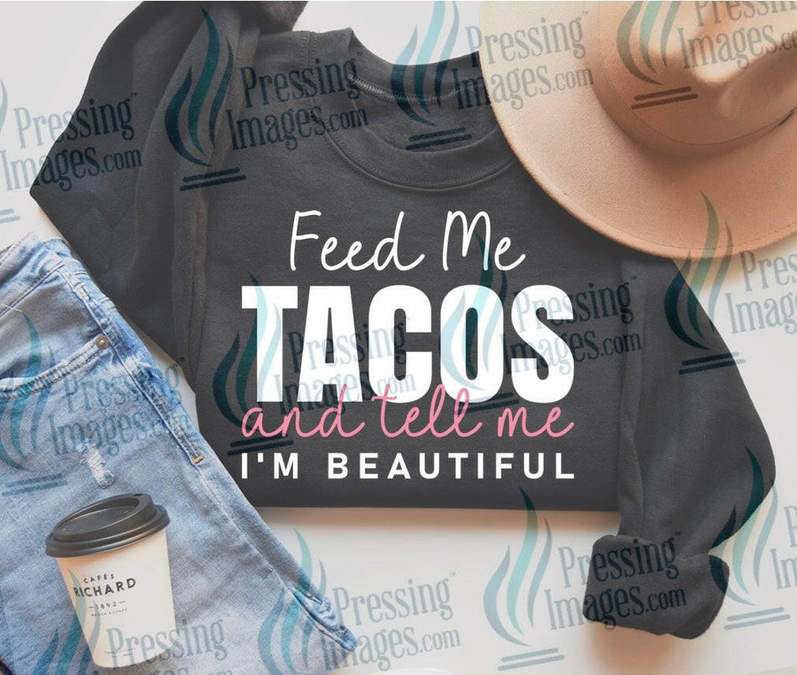 DTF: 1082 Feed me tacos and tell me I’m pretty - Pressing Images