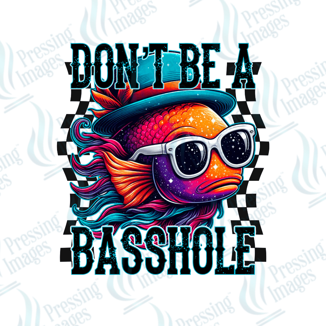 DTF 2307 Don't be a Basshole - Pressing Images