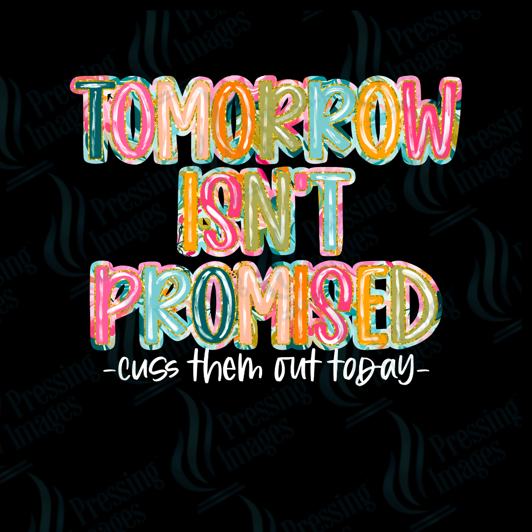 DTF 2370 Tomorrow isn't promised - Pressing Images