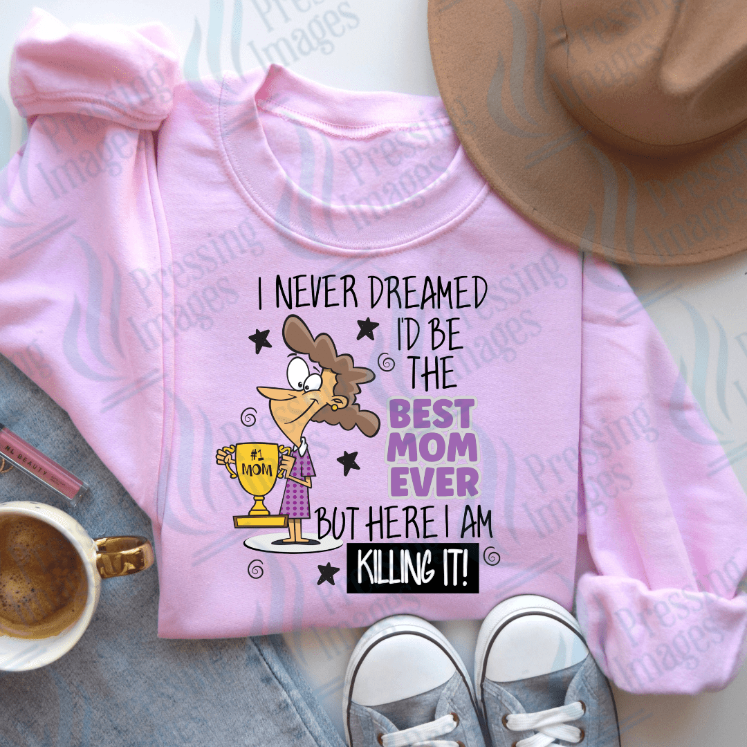 DTF 2501 I never dreamed I'd be the best mom ever - Pressing Images