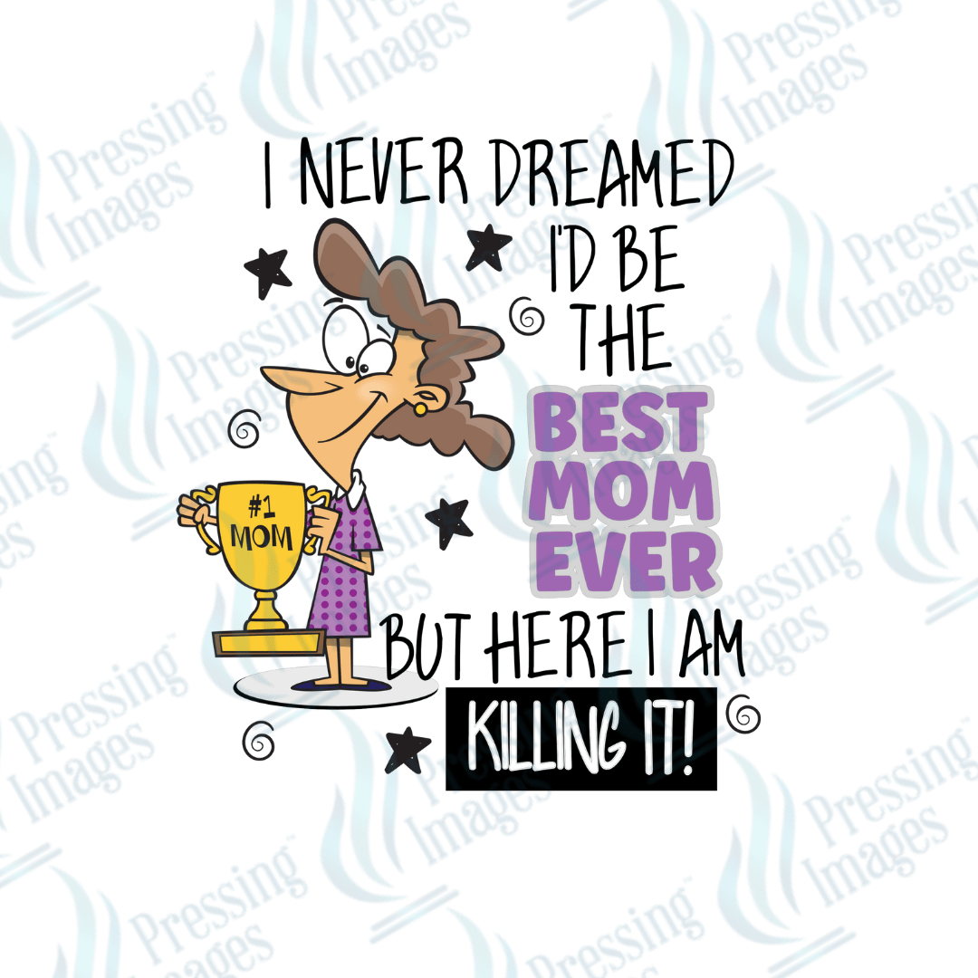 DTF 2501 I never dreamed I'd be the best mom ever - Pressing Images