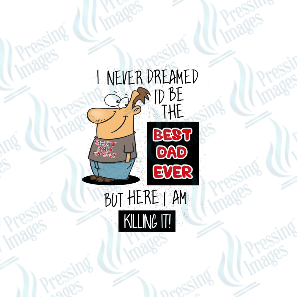 DTF 2507 I never dreamed I'd be the best dad ever - Pressing Images