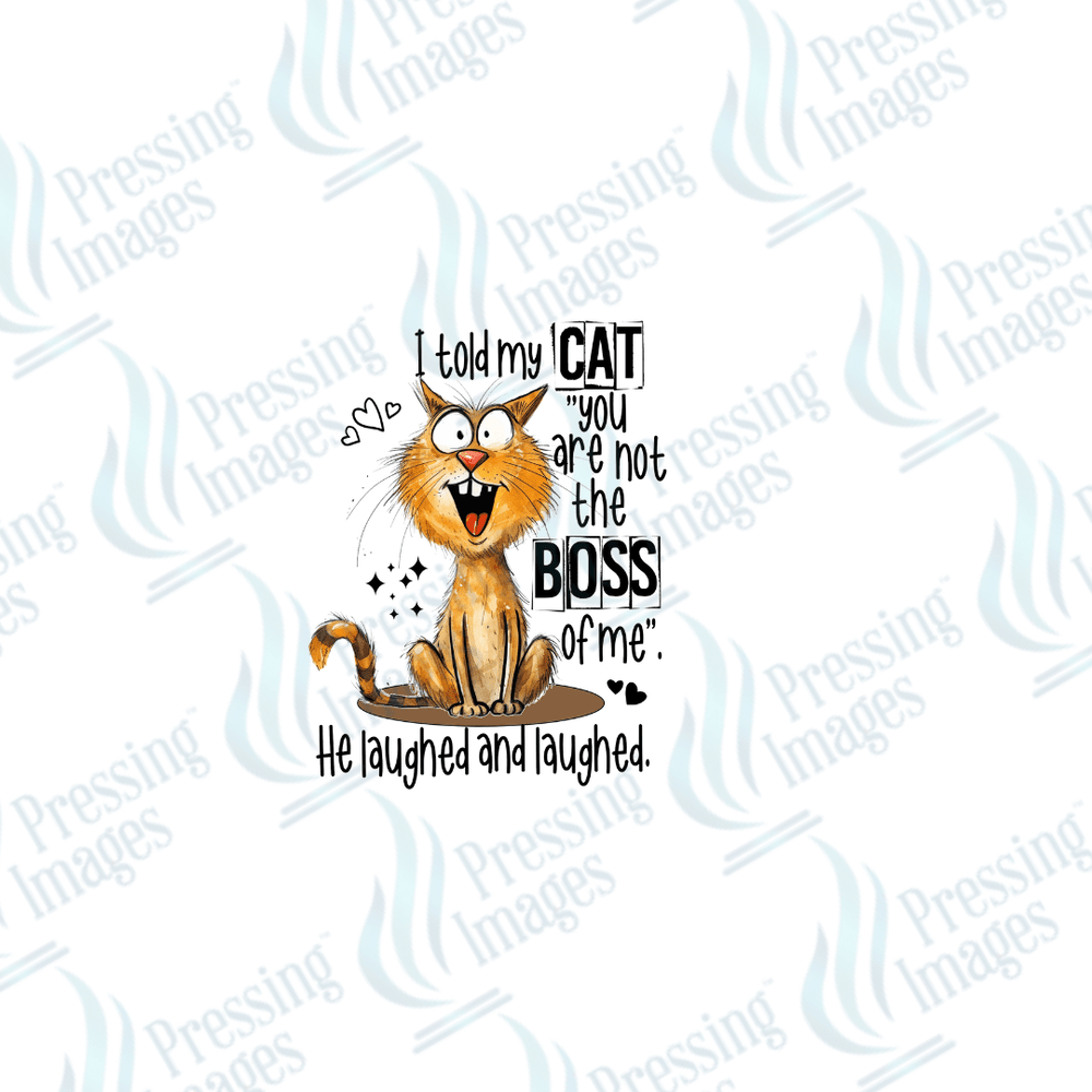 DTF 2538 I told my cat you are not the boss of me HE laughed - Pressing Images