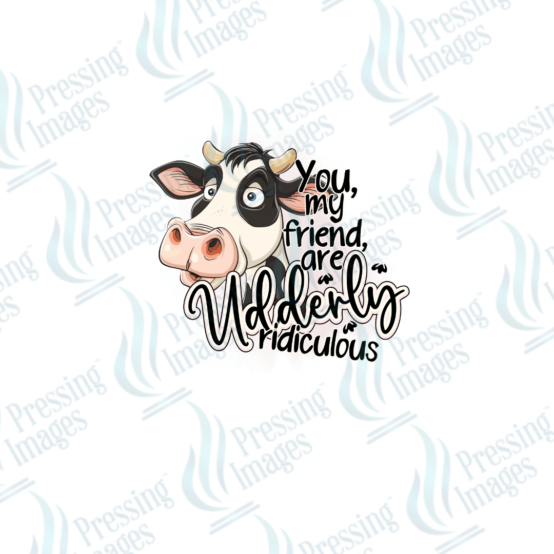 DTF 2560 You my friend are udderly ridiculous - Pressing Images