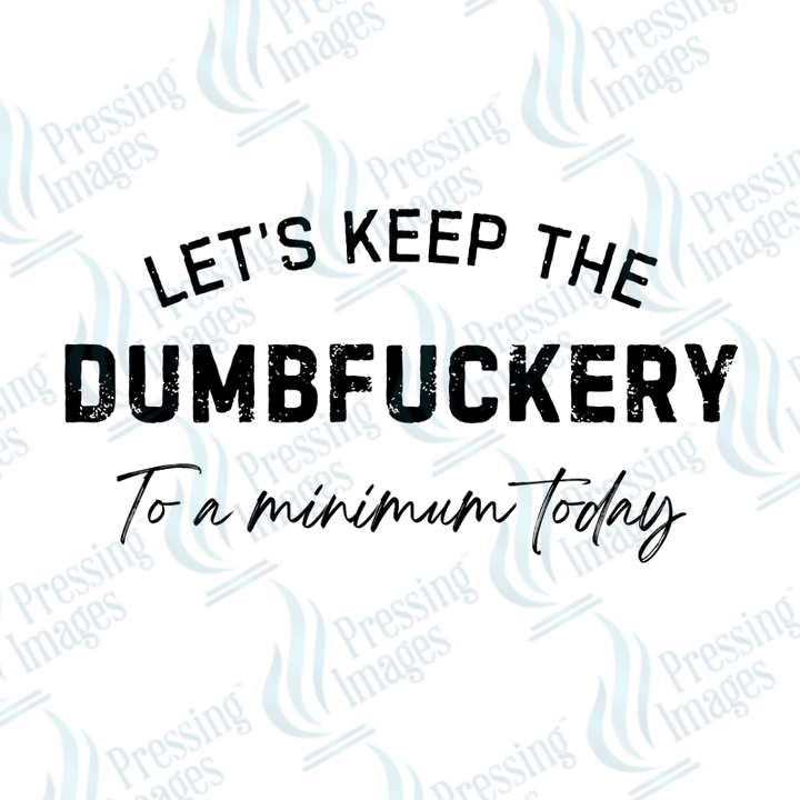 DTF 2585 Let's keep the dumbfuckery to a minimum - Pressing Images