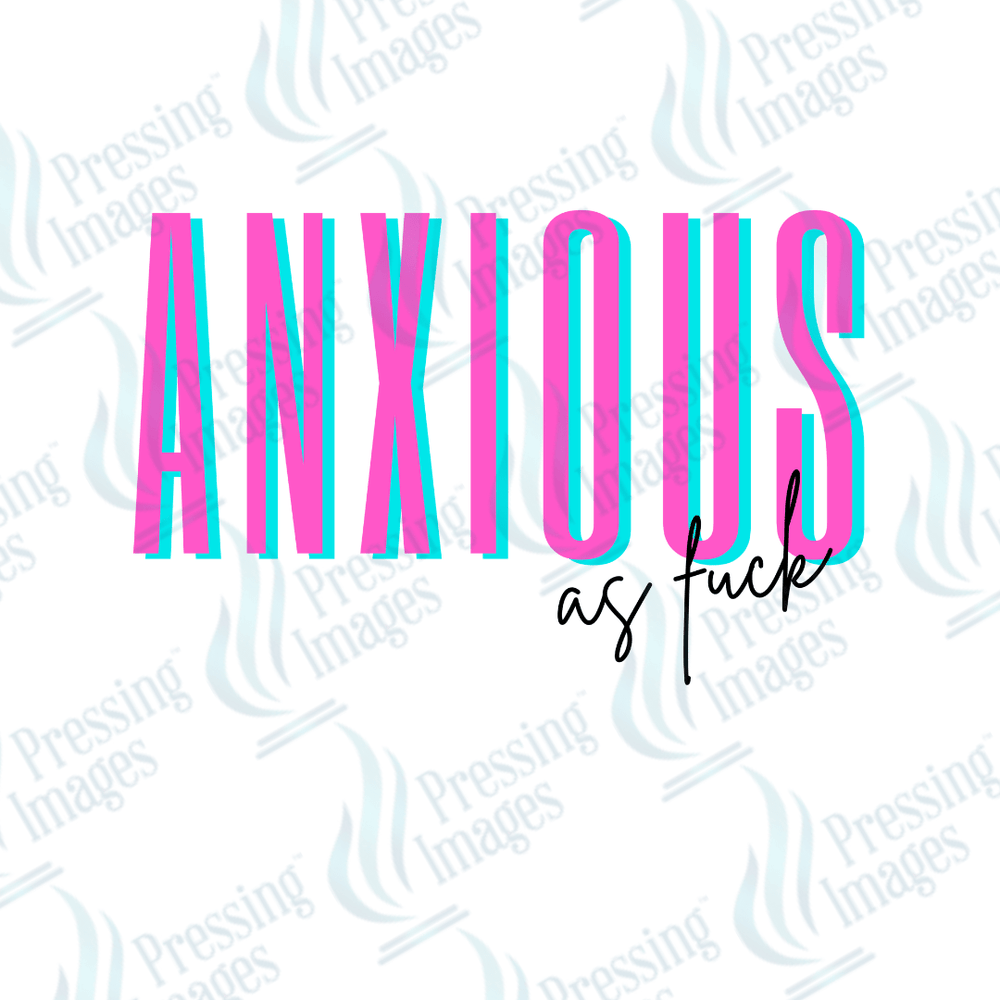 DTF 2712 Anxious as fuck - Pressing Images