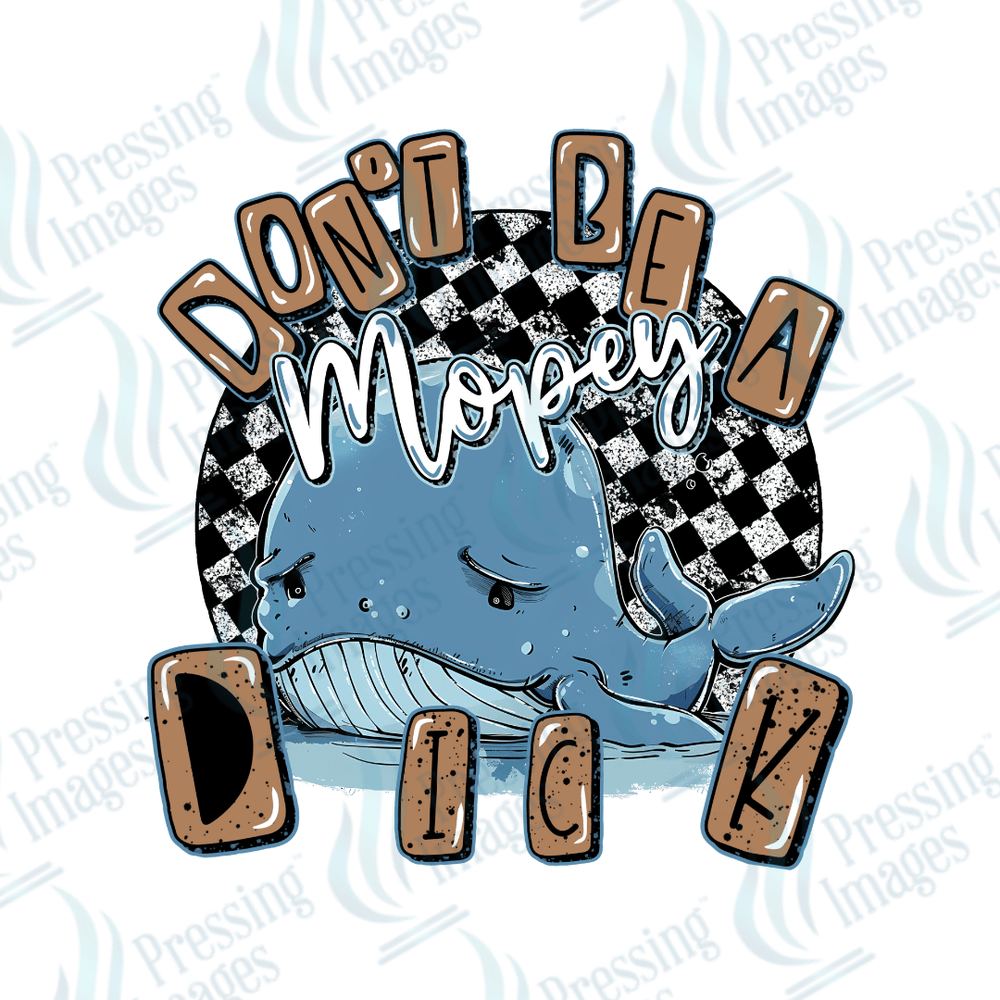 DTF 2721 Don't be a mopey dick - Pressing Images