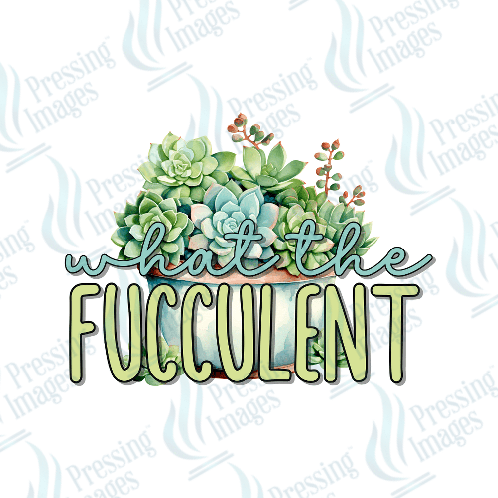 DTF 2812 What the fucculent - Pressing Images