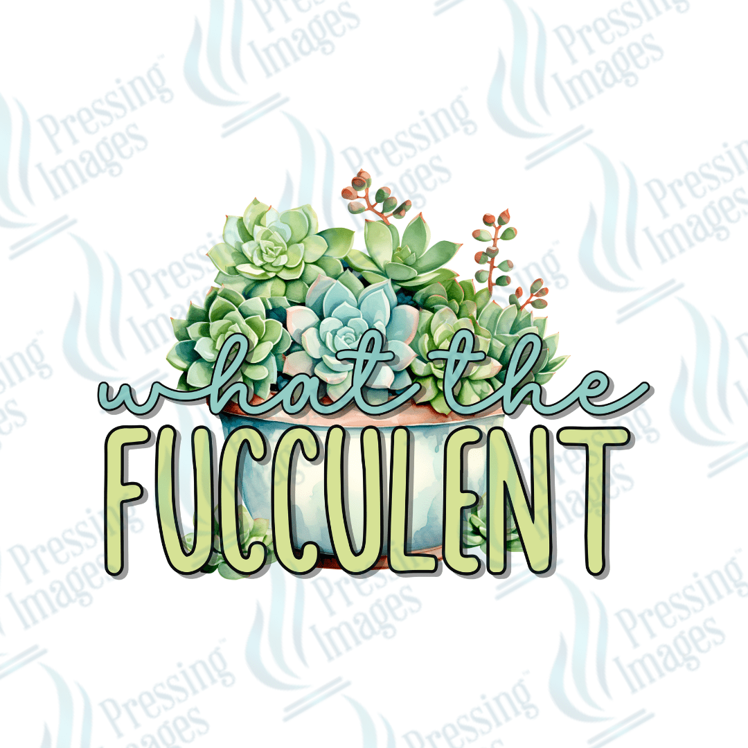 DTF 2812 What the fucculent - Pressing Images