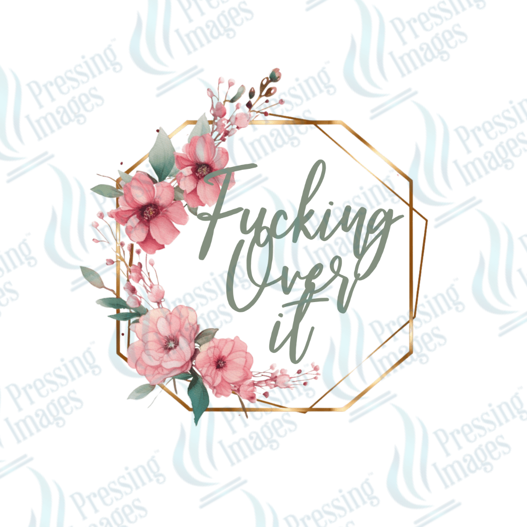 DTF 3149 Fucking over it - Pressing Images
