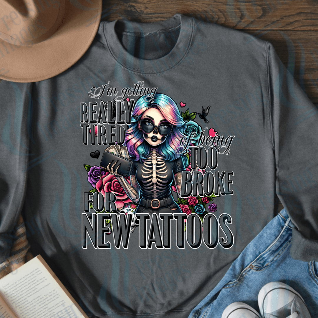 DTF 3242 I'm getting real tired of being too broke for new tattoos - Pressing Images