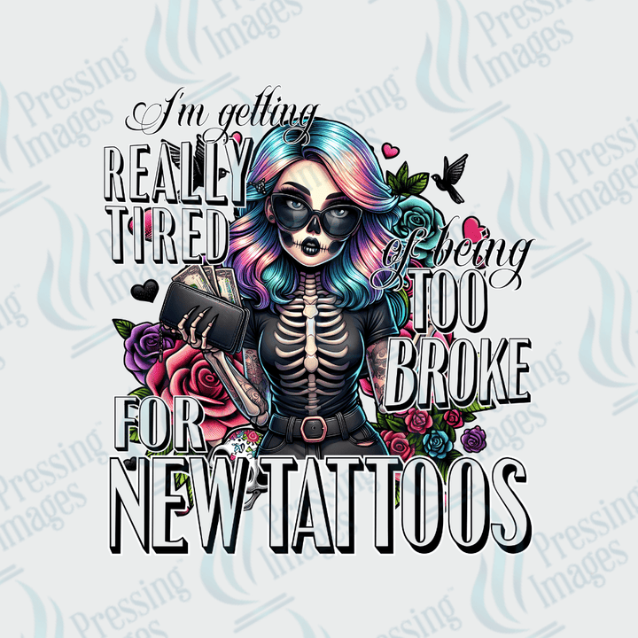 DTF 3242 I'm getting real tired of being too broke for new tattoos - Pressing Images