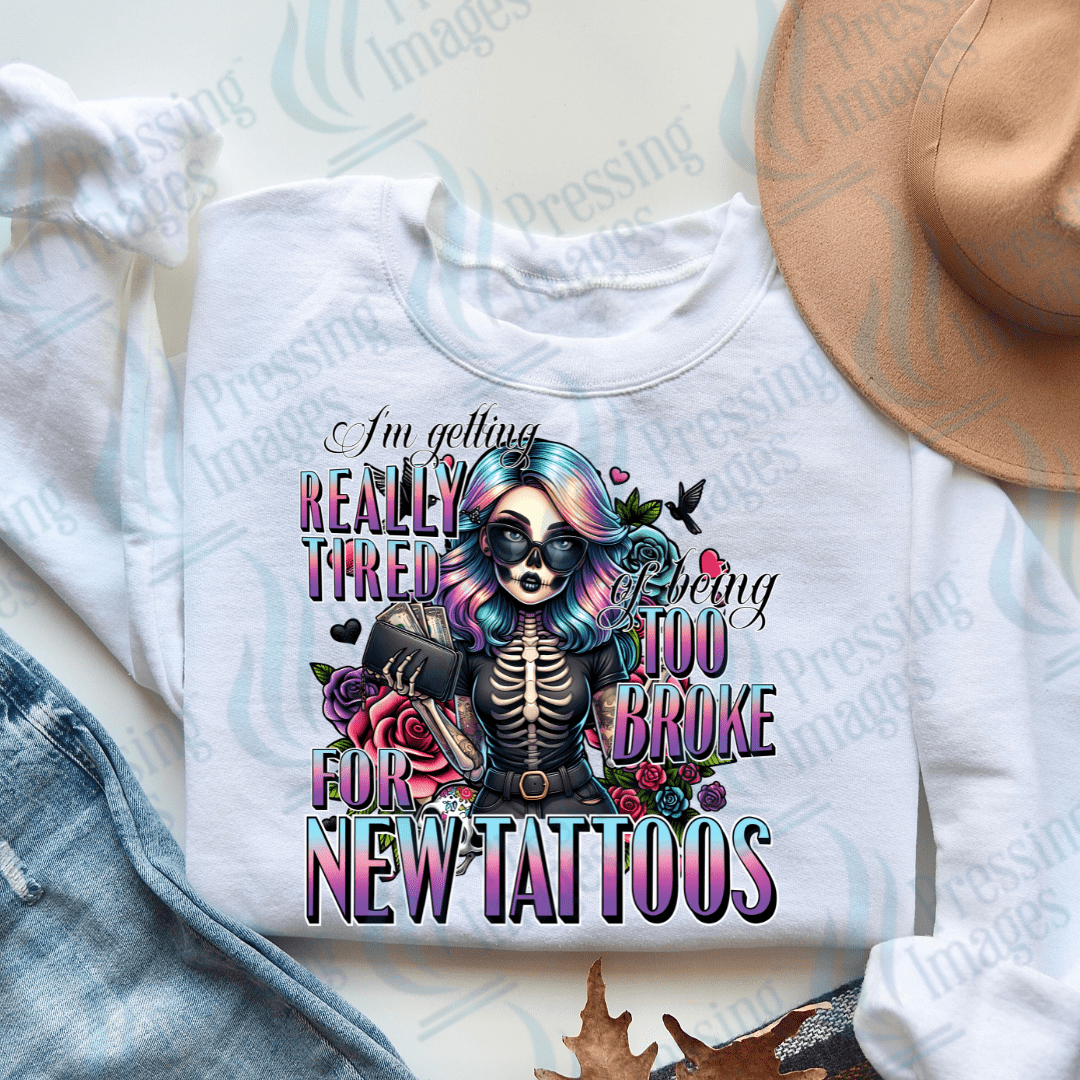 DTF 3242 I'm getting real tired of being too broke for new tattoos - Pressing Images