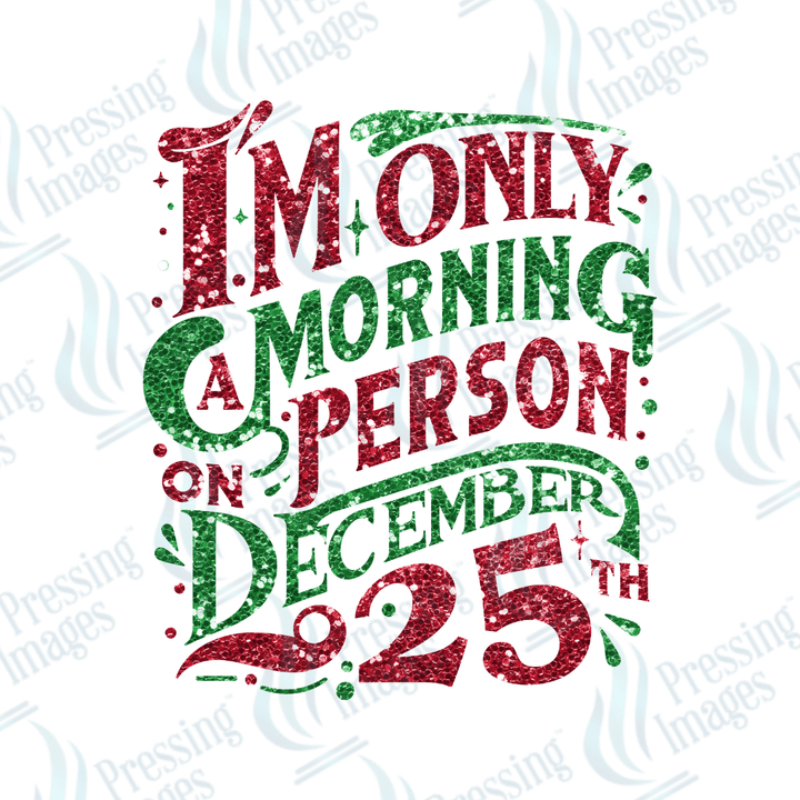 DTF 3390 I'm only a morning person on December 25th - Pressing Images