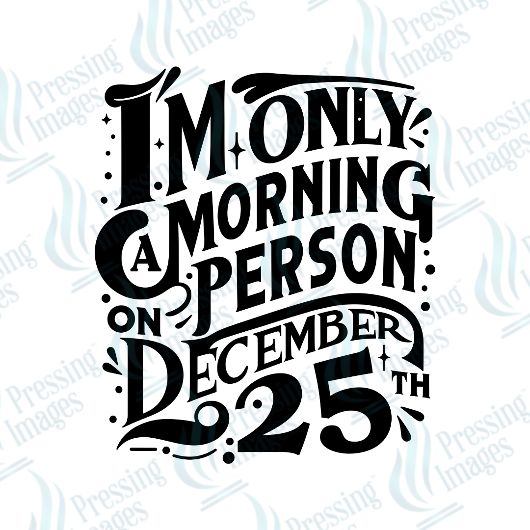 DTF 3390 I'm only a morning person on December 25th - Pressing Images