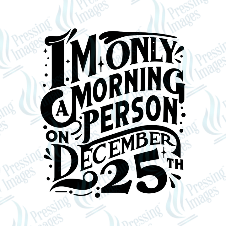DTF 3390 I'm only a morning person on December 25th - Pressing Images