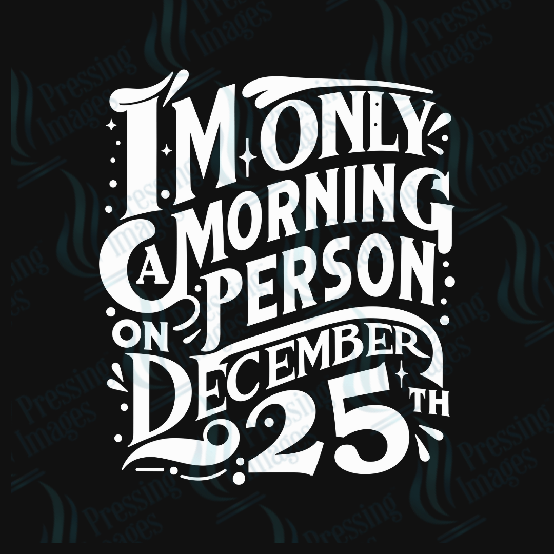 DTF 3390 I'm only a morning person on December 25th - Pressing Images