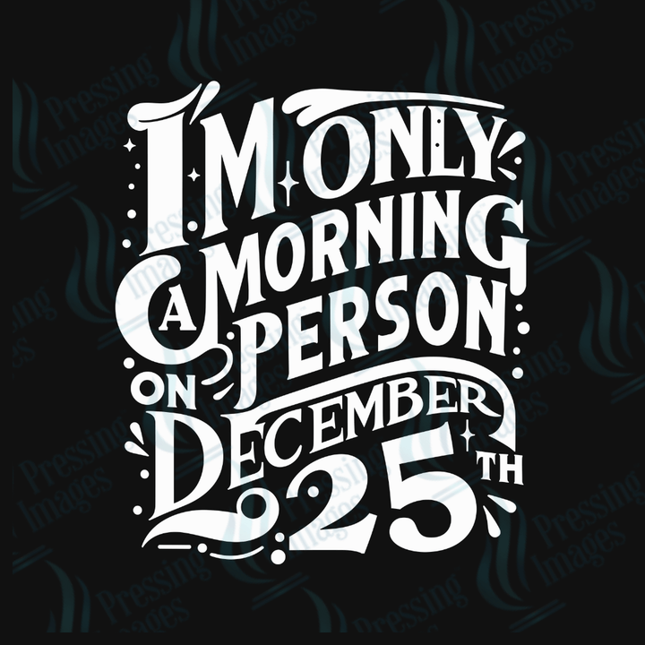 DTF 3390 I'm only a morning person on December 25th - Pressing Images
