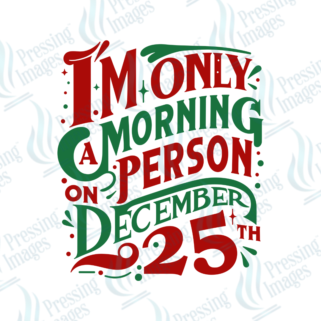 DTF 3390 I'm only a morning person on December 25th - Pressing Images