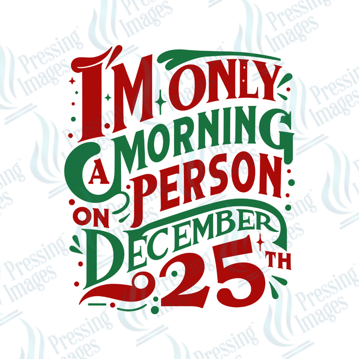 DTF 3390 I'm only a morning person on December 25th - Pressing Images