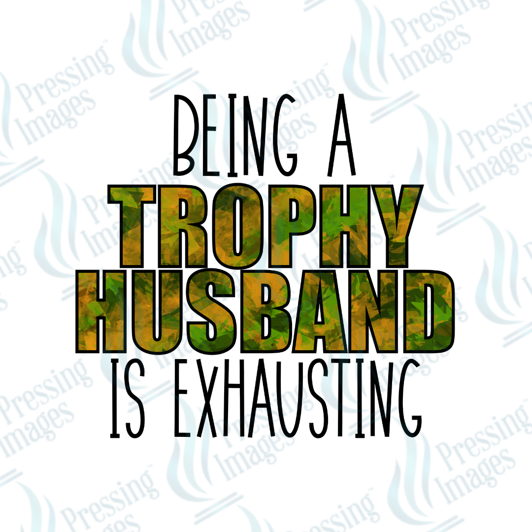 DTF 3392 Being a trophy husband is exhausting - Pressing Images