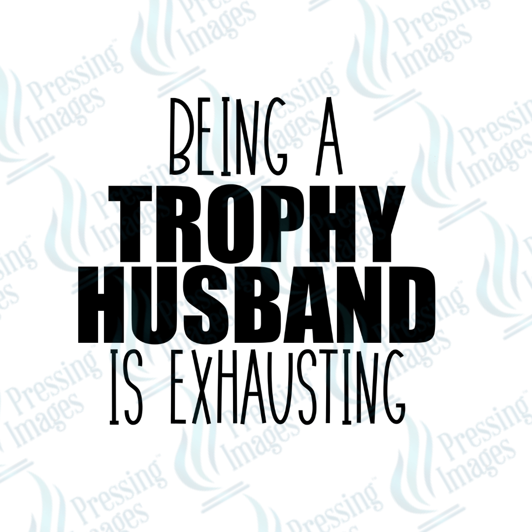 DTF 3392 Being a trophy husband is exhausting - Pressing Images