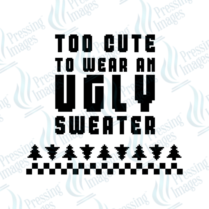 DTF 3433 Too cute to wear an ugly sweater - Pressing Images