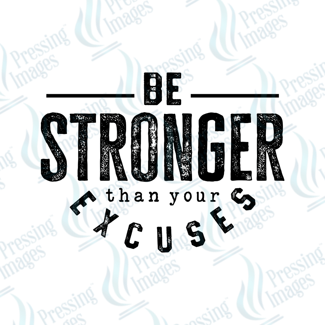 DTF 3578 Be stronger than your excuses - Pressing Images